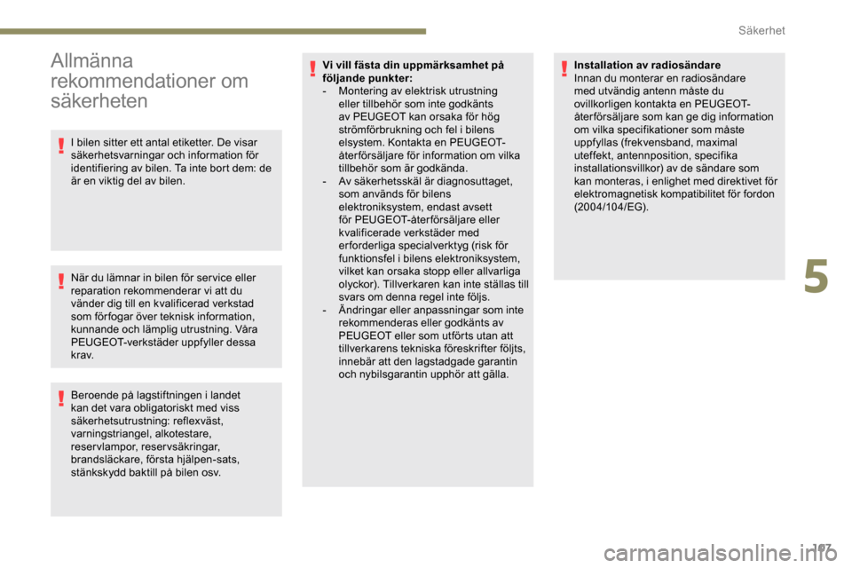 Peugeot Expert 2019 Ägarmanual (in Swedish) 107
Allmänna
rekommendationer om
säkerheten
I bilen sitter ett antal etiketter. De visar
säkerhetsvarningar och information för
identifiering av bilen. Ta inte bort dem: de
är en viktig del Peugeot Expert 2019 Ägarmanual (in Swedish) 107
Allmänna
rekommendationer om
säkerheten
I bilen sitter ett antal etiketter. De visar
säkerhetsvarningar och information för
identifiering av bilen. Ta inte bort dem: de
är en viktig del