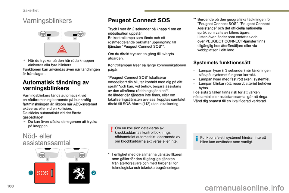 Peugeot Expert 2019  Ägarmanual (in Swedish) 108
Nöd- eller 
assistanssamtal
Peugeot Connect SOS
* I enlighet med de allmänna tjänstevillkoren som gäller för den tillgängliga tjänsten 
från återförsäljare och med förbehåll för 
tek