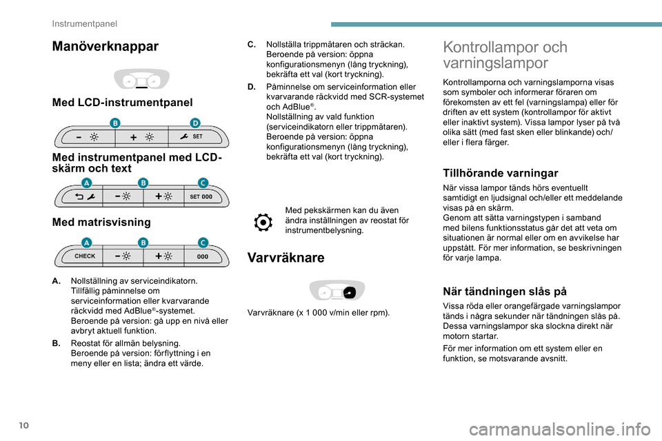 Peugeot Expert 2019 Ägarmanual (in Swedish) 10
Manöverknappar
Med LCD-instrumentpanel
Med instrumentpanel med LCD-
skärm och text
Med matrisvisning
C.Nollställa trippmätaren och sträckan.
Beroende på version: öppna
konfigurationsmenyn ( Peugeot Expert 2019 Ägarmanual (in Swedish) 10
Manöverknappar
Med LCD-instrumentpanel
Med instrumentpanel med LCD-
skärm och text
Med matrisvisning
C.Nollställa trippmätaren och sträckan.
Beroende på version: öppna
konfigurationsmenyn (