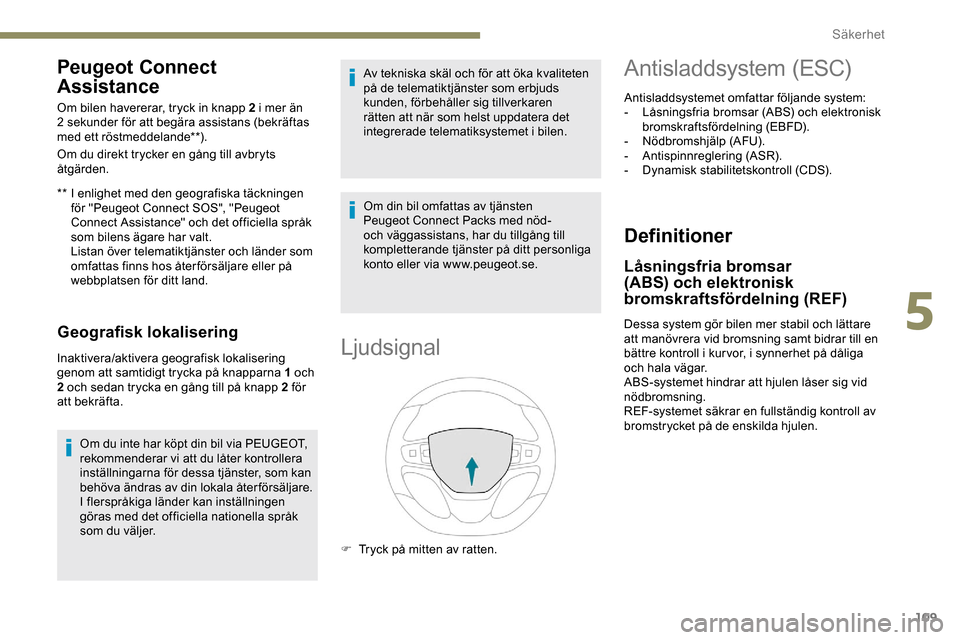 Peugeot Expert 2019  Ägarmanual (in Swedish) 109
Peugeot Connect 
Assistance
** I enlighet med den geografiska täckningen för "Peugeot Connect SOS", "Peugeot 
Connect Assistance" och det officiella språk 
som bilens ägare har valt.
Listan ö