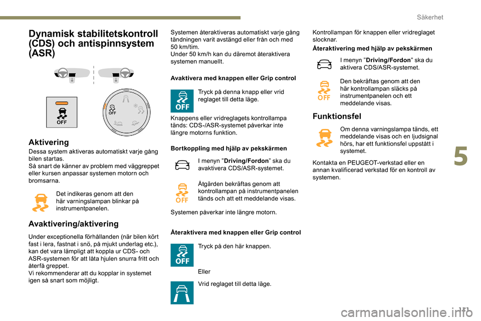 Peugeot Expert 2019 Ägarmanual (in Swedish) 111
Dynamisk stabilitetskontroll
(CDS) och antispinnsystem
(ASR)
Aktivering
Dessa system aktiveras automatiskt varje gång
bilen startas.
Så snart de känner av problem med väggreppet
eller kurs Peugeot Expert 2019 Ägarmanual (in Swedish) 111
Dynamisk stabilitetskontroll
(CDS) och antispinnsystem
(ASR)
Aktivering
Dessa system aktiveras automatiskt varje gång
bilen startas.
Så snart de känner av problem med väggreppet
eller kurs