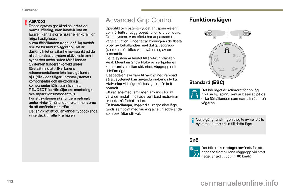 Peugeot Expert 2019 Ägarmanual (in Swedish) 112
ASR/CDS
Dessa system ger ökad säkerhet vid
normal körning, men innebär inte att
föraren kan ta större risker eller köra i för
höga hastigheter.
Vissa förhållanden (regn, snö, is) me Peugeot Expert 2019 Ägarmanual (in Swedish) 112
ASR/CDS
Dessa system ger ökad säkerhet vid
normal körning, men innebär inte att
föraren kan ta större risker eller köra i för
höga hastigheter.
Vissa förhållanden (regn, snö, is) me