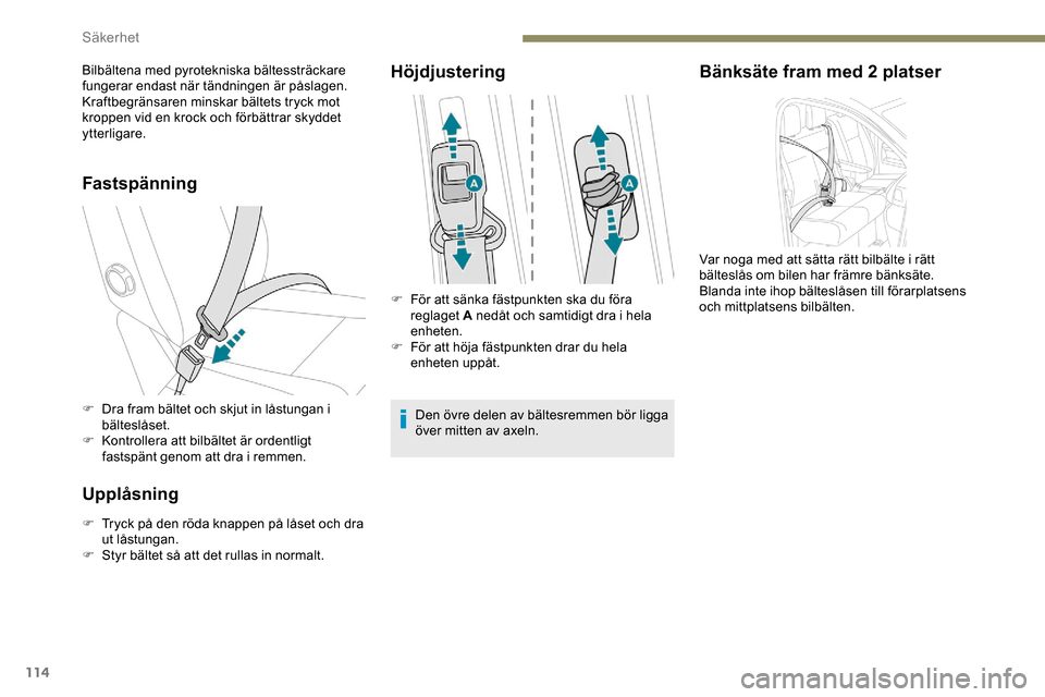 Peugeot Expert 2019 Ägarmanual (in Swedish) 114
Fastspänning
F Dra fram bältet och skjut in låstungan i bälteslåset.
F
K
ontrollera att bilbältet är ordentligt
fastspänt genom att dra i remmen.
Upplåsning
F Tryck på den röda knap Peugeot Expert 2019 Ägarmanual (in Swedish) 114
Fastspänning
F Dra fram bältet och skjut in låstungan i bälteslåset.
F
K
ontrollera att bilbältet är ordentligt
fastspänt genom att dra i remmen.
Upplåsning
F Tryck på den röda knap