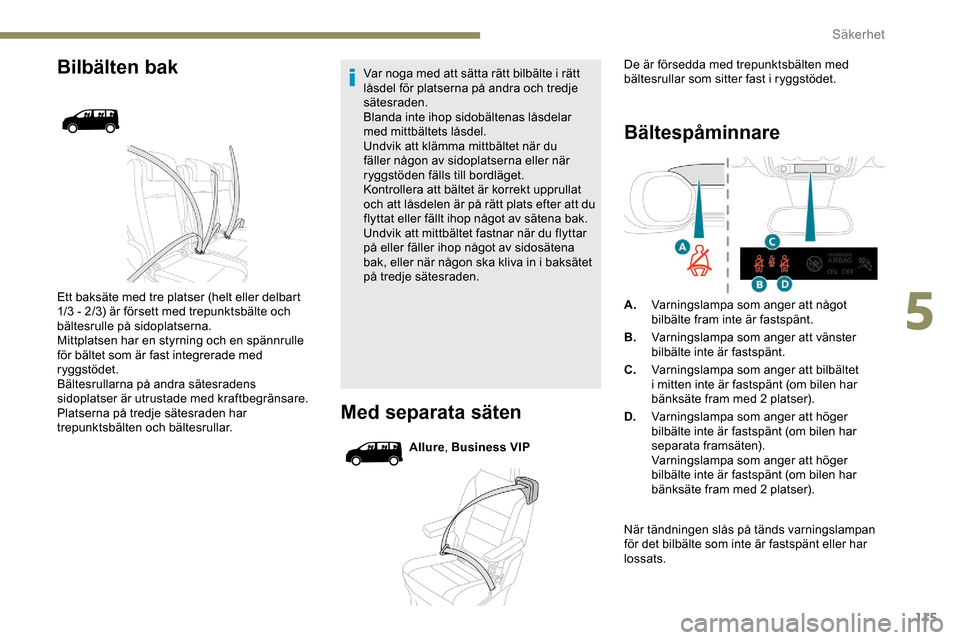 Peugeot Expert 2019 Ägarmanual (in Swedish) 115
Bilbälten bak
Ett baksäte med tre platser (helt eller delbart
1/3 - 2/3) är försett med trepunktsbälte och
bältesrulle på sidoplatserna.
Mittplatsen har en styrning och en spännrulle
f Peugeot Expert 2019 Ägarmanual (in Swedish) 115
Bilbälten bak
Ett baksäte med tre platser (helt eller delbart
1/3 - 2/3) är försett med trepunktsbälte och
bältesrulle på sidoplatserna.
Mittplatsen har en styrning och en spännrulle
f