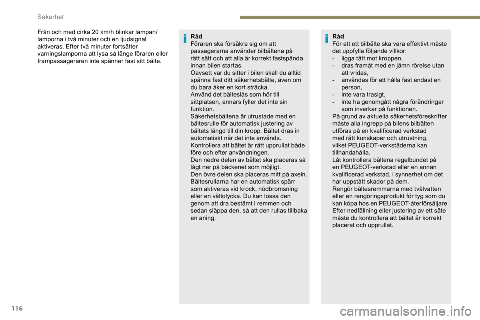 Peugeot Expert 2019 Ägarmanual (in Swedish) 116
Från och med cirka 20 km/h blinkar lampan/
lamporna i två minuter och en ljudsignal
aktiveras. Efter två minuter fortsätter
varningslamporna att lysa så länge föraren eller
frampassagera Peugeot Expert 2019 Ägarmanual (in Swedish) 116
Från och med cirka 20 km/h blinkar lampan/
lamporna i två minuter och en ljudsignal
aktiveras. Efter två minuter fortsätter
varningslamporna att lysa så länge föraren eller
frampassagera