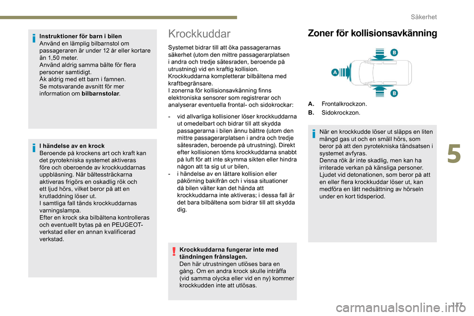 Peugeot Expert 2019 Ägarmanual (in Swedish) 117
Instruktioner för barn i bilen
Använd en lämplig bilbarnstol om
passageraren är under 12 år eller kortare
än 1,50 meter.
Använd aldrig samma bälte för flera
personer samtidigt.
Åk ald Peugeot Expert 2019 Ägarmanual (in Swedish) 117
Instruktioner för barn i bilen
Använd en lämplig bilbarnstol om
passageraren är under 12 år eller kortare
än 1,50 meter.
Använd aldrig samma bälte för flera
personer samtidigt.
Åk ald