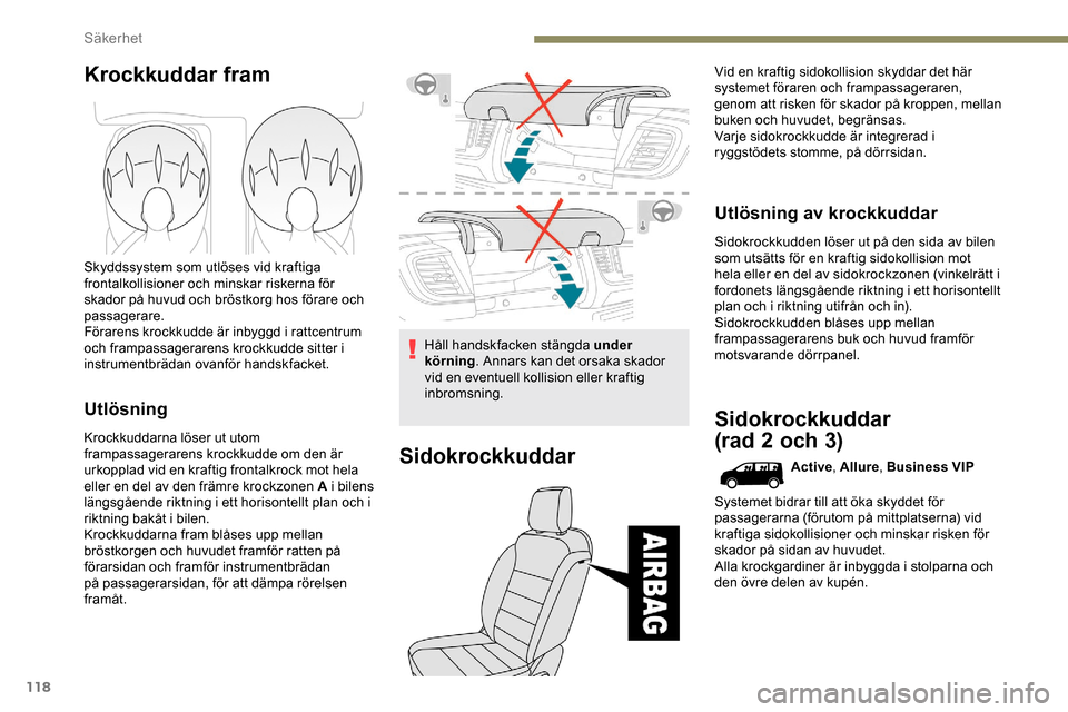 Peugeot Expert 2019 Ägarmanual (in Swedish) 118
Krockkuddar fram
Skyddssystem som utlöses vid kraftiga
frontalkollisioner och minskar riskerna för
skador på huvud och bröstkorg hos förare och
passagerare.
Förarens krockkudde är inbygg Peugeot Expert 2019 Ägarmanual (in Swedish) 118
Krockkuddar fram
Skyddssystem som utlöses vid kraftiga
frontalkollisioner och minskar riskerna för
skador på huvud och bröstkorg hos förare och
passagerare.
Förarens krockkudde är inbygg