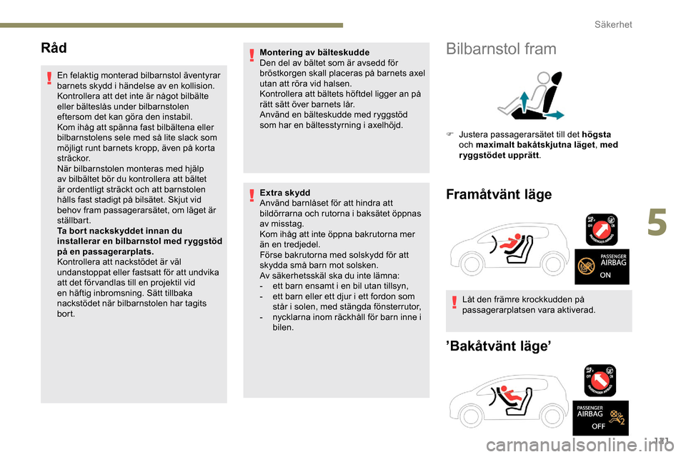 Peugeot Expert 2019 Ägarmanual (in Swedish) 121
Råd
En felaktig monterad bilbarnstol äventyrar
barnets skydd i händelse av en kollision.
Kontrollera att det inte är något bilbälte
eller bälteslås under bilbarnstolen
eftersom det kan Peugeot Expert 2019 Ägarmanual (in Swedish) 121
Råd
En felaktig monterad bilbarnstol äventyrar
barnets skydd i händelse av en kollision.
Kontrollera att det inte är något bilbälte
eller bälteslås under bilbarnstolen
eftersom det kan