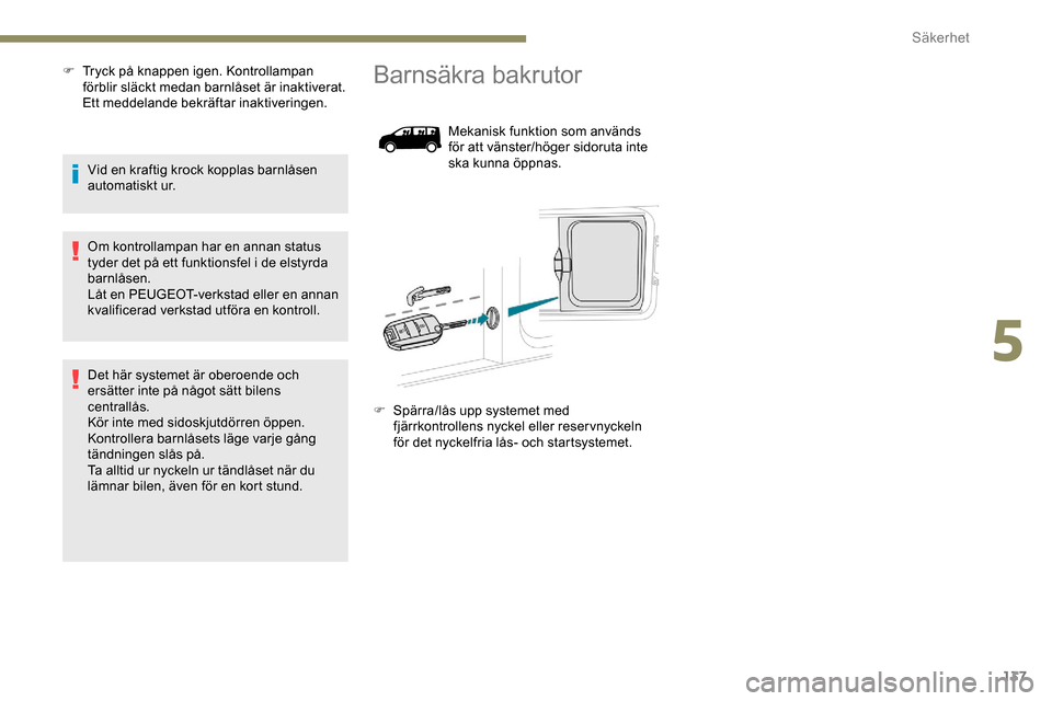 Peugeot Expert 2019 Ägarmanual (in Swedish) 137
F Tryck på knappen igen. Kontrollampan förblir släckt medan barnlåset är inaktiverat.
Ett meddelande bekräftar inaktiveringen.
Vid en kraftig krock kopplas barnlåsen
automatiskt ur.
Om ko Peugeot Expert 2019 Ägarmanual (in Swedish) 137
F Tryck på knappen igen. Kontrollampan förblir släckt medan barnlåset är inaktiverat.
Ett meddelande bekräftar inaktiveringen.
Vid en kraftig krock kopplas barnlåsen
automatiskt ur.
Om ko