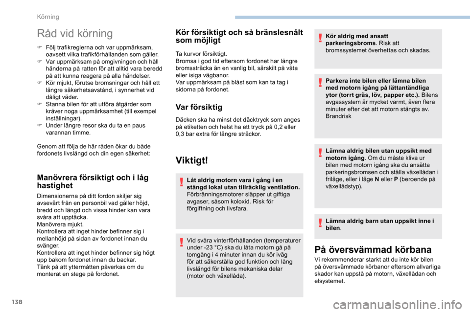 Peugeot Expert 2019 Ägarmanual (in Swedish) 138
Råd vid körning
F Följ trafikreglerna och var uppmärksam, oavsett vilka trafikförhållanden som gäller.
F
V
ar uppmärksam på omgivningen och håll
händerna på ratten för att alltid Peugeot Expert 2019 Ägarmanual (in Swedish) 138
Råd vid körning
F Följ trafikreglerna och var uppmärksam, oavsett vilka trafikförhållanden som gäller.
F
V
ar uppmärksam på omgivningen och håll
händerna på ratten för att alltid