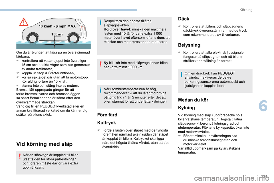 Peugeot Expert 2019 Ägarmanual (in Swedish) 139
Vid körning med släp
När en släpvagn är kopplad till bilen
utsätts den för stora påfrestningar
och föraren måste där för vara extra
uppmärksam.Respektera den högsta tillåtna
sl Peugeot Expert 2019 Ägarmanual (in Swedish) 139
Vid körning med släp
När en släpvagn är kopplad till bilen
utsätts den för stora påfrestningar
och föraren måste där för vara extra
uppmärksam.Respektera den högsta tillåtna
sl