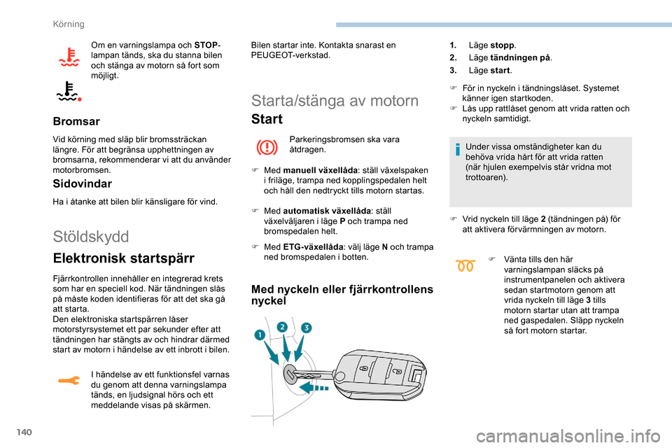 Peugeot Expert 2019 Ägarmanual (in Swedish) 140
Om en varningslampa och STOP-
lampan tänds, ska du stanna bilen
och stänga av motorn så fort som
möjligt.
Bromsar
Vid körning med släp blir bromssträckan
längre. För att begränsa upph Peugeot Expert 2019 Ägarmanual (in Swedish) 140
Om en varningslampa och STOP-
lampan tänds, ska du stanna bilen
och stänga av motorn så fort som
möjligt.
Bromsar
Vid körning med släp blir bromssträckan
längre. För att begränsa upph