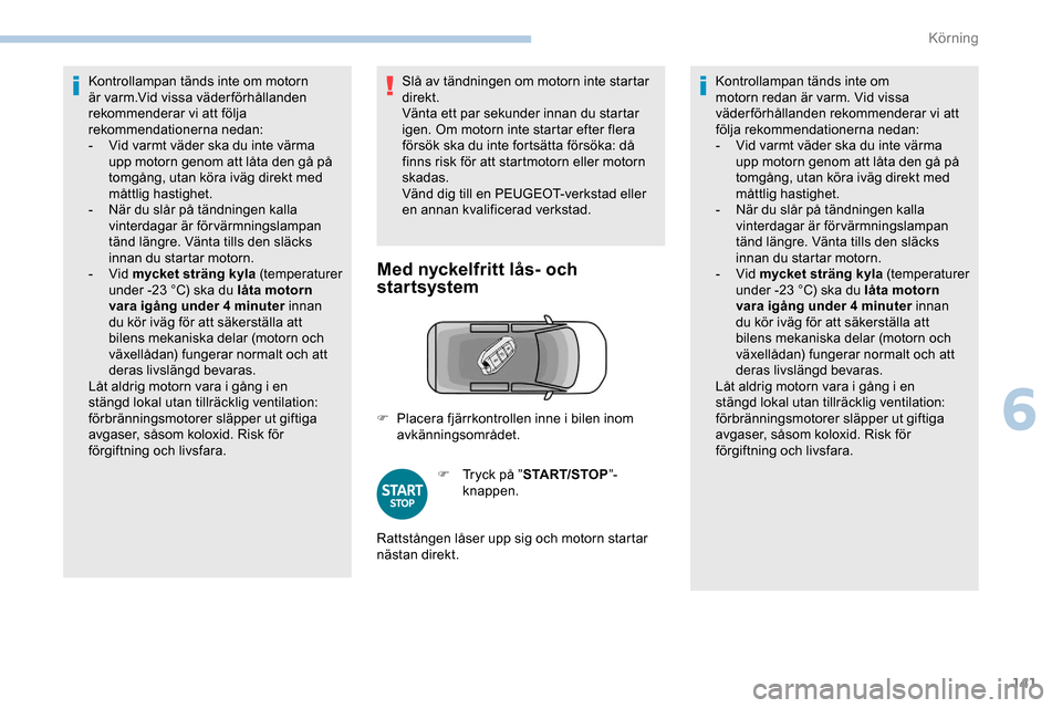 Peugeot Expert 2019 Ägarmanual (in Swedish) 141
Kontrollampan tänds inte om motorn
är varm.Vid vissa väderförhållanden
rekommenderar vi att följa
rekommendationerna nedan:
-
V
id varmt väder ska du inte värma
upp motorn genom att Peugeot Expert 2019 Ägarmanual (in Swedish) 141
Kontrollampan tänds inte om motorn
är varm.Vid vissa väderförhållanden
rekommenderar vi att följa
rekommendationerna nedan:
-
V
id varmt väder ska du inte värma
upp motorn genom att