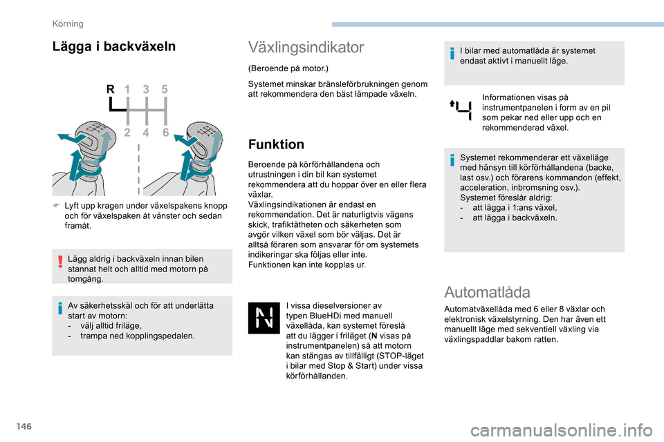 Peugeot Expert 2019 Ägarmanual (in Swedish) 146
Lägga i backväxeln
F Lyft upp kragen under växelspakens knopp och för växelspaken åt vänster och sedan
framåt.
Lägg aldrig i backväxeln innan bilen
stannat helt och alltid med motorn p Peugeot Expert 2019 Ägarmanual (in Swedish) 146
Lägga i backväxeln
F Lyft upp kragen under växelspakens knopp och för växelspaken åt vänster och sedan
framåt.
Lägg aldrig i backväxeln innan bilen
stannat helt och alltid med motorn p