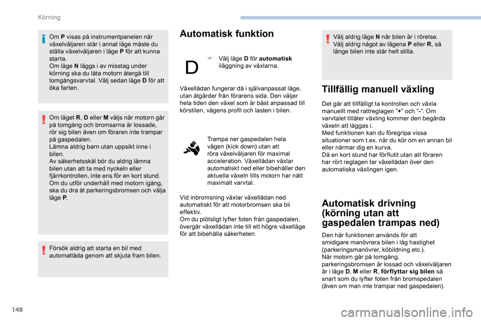 Peugeot Expert 2019 Ägarmanual (in Swedish) 148
Om P visas på instrumentpanelen när
växelväljaren står i annat läge måste du
ställa växelväljaren i läge P för att kunna
starta.
Om läge N läggs i av misstag under
körning ska d Peugeot Expert 2019 Ägarmanual (in Swedish) 148
Om P visas på instrumentpanelen när
växelväljaren står i annat läge måste du
ställa växelväljaren i läge P för att kunna
starta.
Om läge N läggs i av misstag under
körning ska d