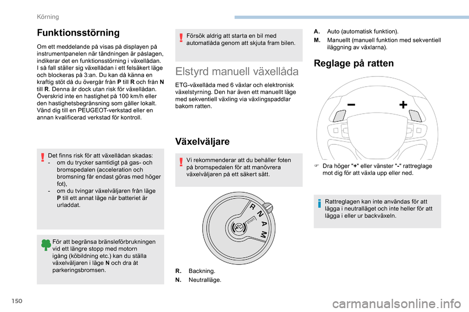 Peugeot Expert 2019 Ägarmanual (in Swedish) 150
Funktionsstörning
Om ett meddelande på visas på displayen på
instrumentpanelen när tändningen är påslagen,
indikerar det en funktionsstörning i växellådan.
I så fall ställer sig vä Peugeot Expert 2019 Ägarmanual (in Swedish) 150
Funktionsstörning
Om ett meddelande på visas på displayen på
instrumentpanelen när tändningen är påslagen,
indikerar det en funktionsstörning i växellådan.
I så fall ställer sig vä