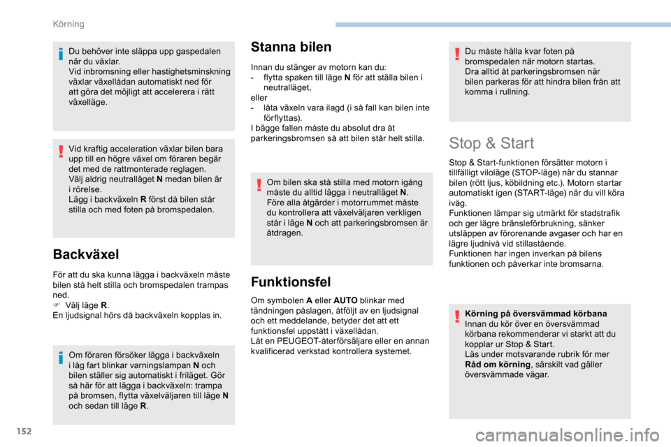 Peugeot Expert 2019  Ägarmanual (in Swedish) 152
Du behöver inte släppa upp gaspedalen 
när du växlar.
Vid inbromsning eller hastighetsminskning 
växlar växellådan automatiskt ned för 
att göra det möjligt att accelerera i rätt 
växe