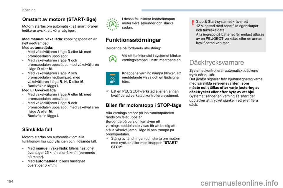 Peugeot Expert 2019 Ägarmanual (in Swedish) 154
Omstart av motorn (START-läge)
Motorn startas om automatiskt så snart föraren
indikerar avsikt att köra iväg igen.
Med manuell växellåda: kopplingspedalen är
helt nedtrampad.
Med automat Peugeot Expert 2019 Ägarmanual (in Swedish) 154
Omstart av motorn (START-läge)
Motorn startas om automatiskt så snart föraren
indikerar avsikt att köra iväg igen.
Med manuell växellåda: kopplingspedalen är
helt nedtrampad.
Med automat
