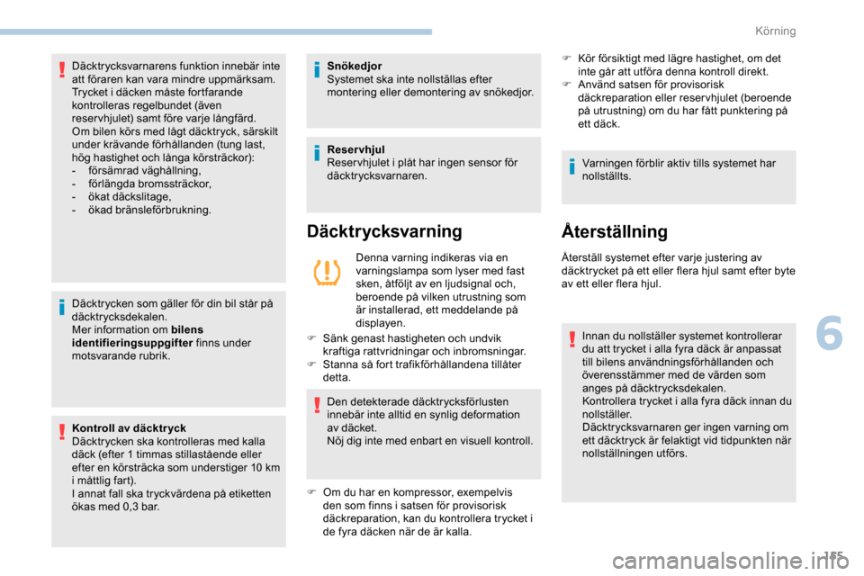 Peugeot Expert 2019 Ägarmanual (in Swedish) 155
Däcktrycken som gäller för din bil står på
däcktrycksdekalen.
Mer information om bilens
identifieringsuppgifter finns under
motsvarande rubrik.
Kontroll av däcktr yck
Däcktrycken ska ko Peugeot Expert 2019 Ägarmanual (in Swedish) 155
Däcktrycken som gäller för din bil står på
däcktrycksdekalen.
Mer information om bilens
identifieringsuppgifter finns under
motsvarande rubrik.
Kontroll av däcktr yck
Däcktrycken ska ko