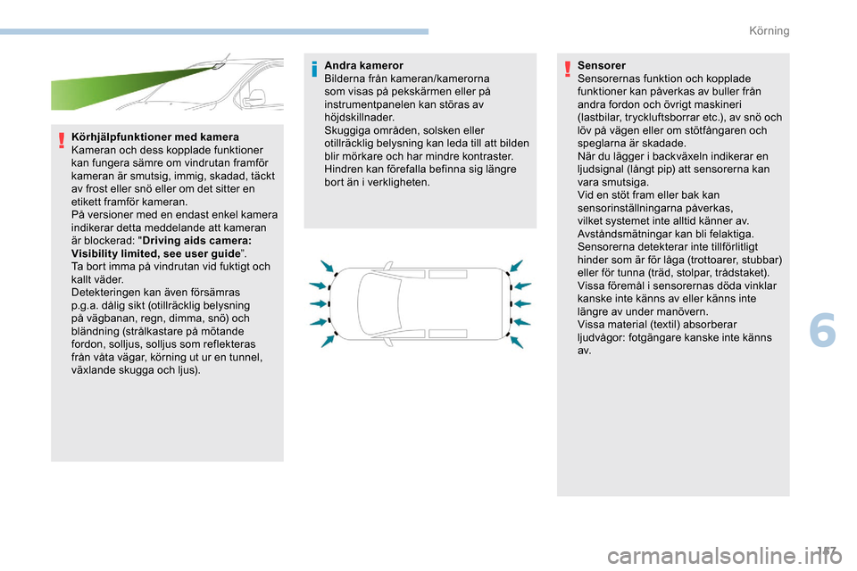 Peugeot Expert 2019 Ägarmanual (in Swedish) 157
Körhjälpfunktioner med kamera
Kameran och dess kopplade funktioner
kan fungera sämre om vindrutan framför
kameran är smutsig, immig, skadad, täckt
av frost eller snö eller om det sitter Peugeot Expert 2019 Ägarmanual (in Swedish) 157
Körhjälpfunktioner med kamera
Kameran och dess kopplade funktioner
kan fungera sämre om vindrutan framför
kameran är smutsig, immig, skadad, täckt
av frost eller snö eller om det sitter