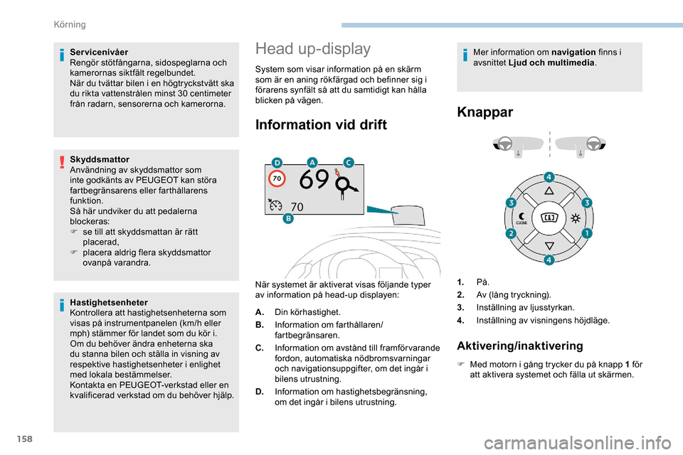 Peugeot Expert 2019 Ägarmanual (in Swedish) 158
Servicenivåer
Rengör stötfångarna, sidospeglarna och
kamerornas siktfält regelbundet.
När du tvättar bilen i en högtryckstvätt ska
du rikta vattenstrålen minst 30 centimeter
från rad Peugeot Expert 2019 Ägarmanual (in Swedish) 158
Servicenivåer
Rengör stötfångarna, sidospeglarna och
kamerornas siktfält regelbundet.
När du tvättar bilen i en högtryckstvätt ska
du rikta vattenstrålen minst 30 centimeter
från rad