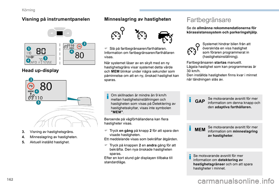 Peugeot Expert 2019  Ägarmanual (in Swedish) 162
Visning på instrumentpanelen
Head up-display
3.Visning av hastighetsgräns.
4. Minneslagring av hastigheten.
5. Aktuell inställd hastighet.
Minneslagring av hastigheten
När systemet läser av e