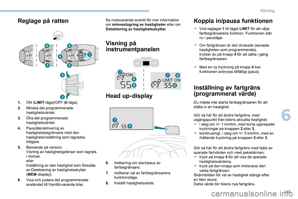 Peugeot Expert 2019 Ägarmanual (in Swedish) 163
Reglage på rattenSe motsvarande avsnitt för mer information
om minneslagring av hastigheter eller om
Detektering av hastighetsskyltar.
Visning på
instrumentpanelen
Head up-display
6.Indikeri Peugeot Expert 2019 Ägarmanual (in Swedish) 163
Reglage på rattenSe motsvarande avsnitt för mer information
om minneslagring av hastigheter eller om
Detektering av hastighetsskyltar.
Visning på
instrumentpanelen
Head up-display
6.Indikeri
