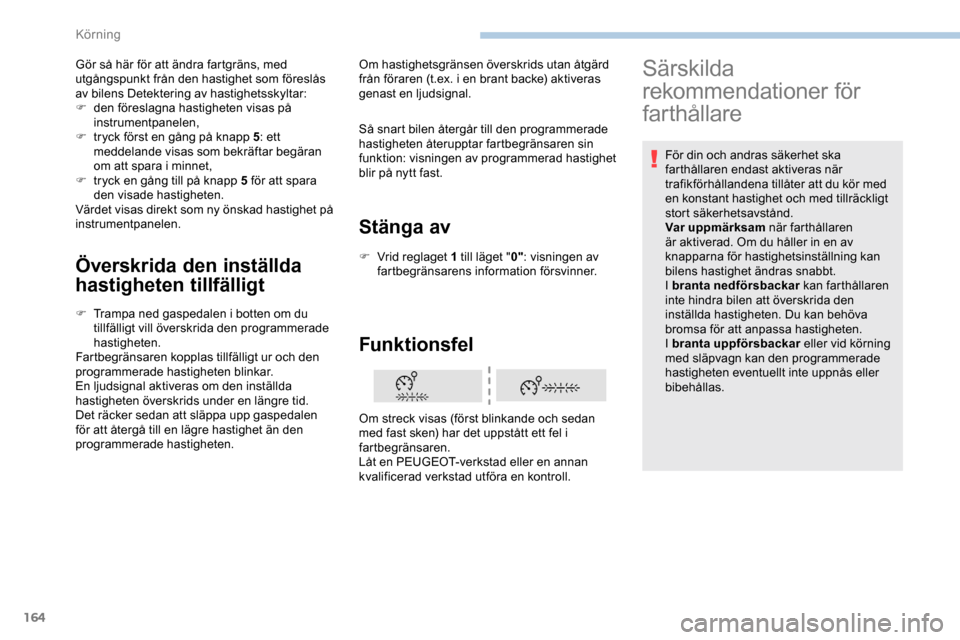 Peugeot Expert 2019 Ägarmanual (in Swedish) 164
Överskrida den inställda
hastigheten tillfälligt
F Trampa ned gaspedalen i botten om du tillfälligt vill överskrida den programmerade
hastigheten.
Fartbegränsaren kopplas tillfälligt ur o Peugeot Expert 2019 Ägarmanual (in Swedish) 164
Överskrida den inställda
hastigheten tillfälligt
F Trampa ned gaspedalen i botten om du tillfälligt vill överskrida den programmerade
hastigheten.
Fartbegränsaren kopplas tillfälligt ur o