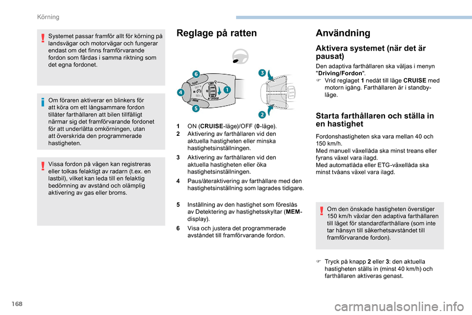 Peugeot Expert 2019 Ägarmanual (in Swedish) 168
Systemet passar framför allt för körning på
landsvägar och motorvägar och fungerar
endast om det finns framför varande
fordon som färdas i samma riktning som
det egna fordonet.
Om för Peugeot Expert 2019 Ägarmanual (in Swedish) 168
Systemet passar framför allt för körning på
landsvägar och motorvägar och fungerar
endast om det finns framför varande
fordon som färdas i samma riktning som
det egna fordonet.
Om för