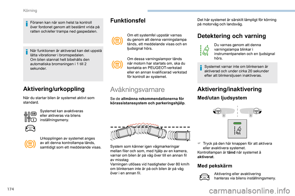 Peugeot Expert 2019  Ägarmanual (in Swedish) 174
Föraren kan när som helst ta kontroll 
över fordonet genom att bestämt vrida på 
ratten och/eller trampa ned gaspedalen.
När funktionen är aktiverad kan det uppstå 
lätta vibrationer i br