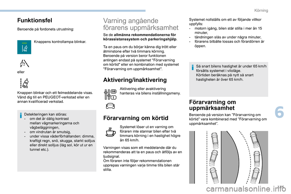 Peugeot Expert 2019  Ägarmanual (in Swedish) 175
Funktionsfel
Beroende på fordonets utrustning:Knappens kontrollampa blinkar.
Knappen blinkar och ett felmeddelande visas.
Vänd dig till en PEUGEOT-verkstad eller en 
annan kvalificerad verkstad.