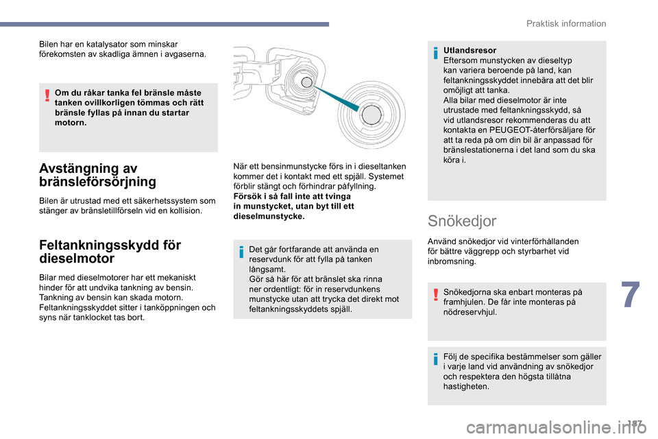 Peugeot Expert 2019 Ägarmanual (in Swedish) 187
Bilen har en katalysator som minskar
förekomsten av skadliga ämnen i avgaserna.Om du råkar tanka fel bränsle måste
tanken ovillkorligen tömmas och rätt
bränsle fyllas på innan du star Peugeot Expert 2019 Ägarmanual (in Swedish) 187
Bilen har en katalysator som minskar
förekomsten av skadliga ämnen i avgaserna.Om du råkar tanka fel bränsle måste
tanken ovillkorligen tömmas och rätt
bränsle fyllas på innan du star