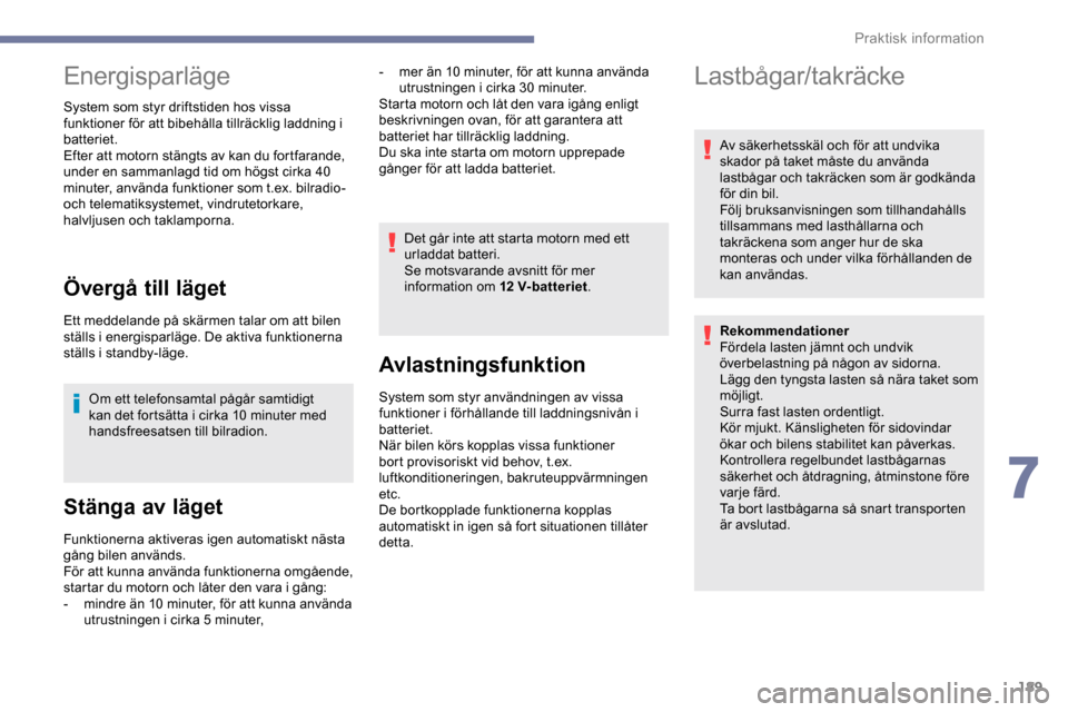 Peugeot Expert 2019  Ägarmanual (in Swedish) 189
Energisparläge
System som styr driftstiden hos vissa 
funktioner för att bibehålla tillräcklig laddning i 
batteriet.
Efter att motorn stängts av kan du fortfarande, 
under en sammanlagd tid 