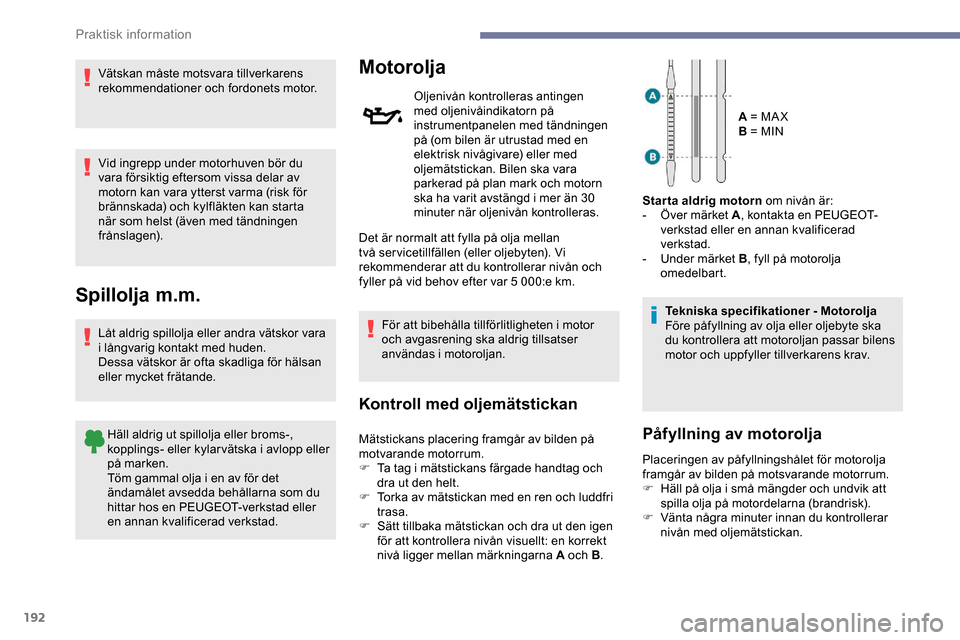 Peugeot Expert 2019 Ägarmanual (in Swedish) 192
Vätskan måste motsvara tillverkarens
rekommendationer och fordonets motor.
Vid ingrepp under motorhuven bör du
vara försiktig eftersom vissa delar av
motorn kan vara ytterst varma (risk fö Peugeot Expert 2019 Ägarmanual (in Swedish) 192
Vätskan måste motsvara tillverkarens
rekommendationer och fordonets motor.
Vid ingrepp under motorhuven bör du
vara försiktig eftersom vissa delar av
motorn kan vara ytterst varma (risk fö