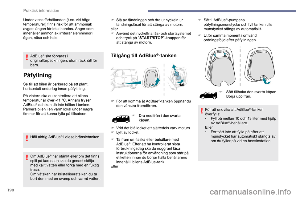 Peugeot Expert 2019 Ägarmanual (in Swedish) 198
AdBlue® ska för varas i
originalförpackningen, utom räckhåll för
barn.
Påfyllning
Se till att bilen är parkerad på ett plant,
horisontalt underlag innan påfyllning.
På vintern ska du Peugeot Expert 2019 Ägarmanual (in Swedish) 198
AdBlue® ska för varas i
originalförpackningen, utom räckhåll för
barn.
Påfyllning
Se till att bilen är parkerad på ett plant,
horisontalt underlag innan påfyllning.
På vintern ska du