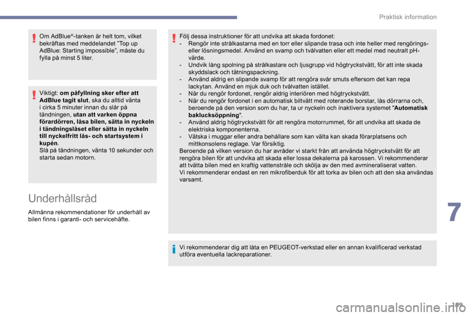 Peugeot Expert 2019 Ägarmanual (in Swedish) 199
Om AdBlue®-tanken är helt tom, vilket
bekräftas med meddelandet ”Top up
AdBlue: Starting impossible”, måste du
fylla på minst 5 liter.
Viktigt: om påfyllning sker efter att
AdBlue ta Peugeot Expert 2019 Ägarmanual (in Swedish) 199
Om AdBlue®-tanken är helt tom, vilket
bekräftas med meddelandet ”Top up
AdBlue: Starting impossible”, måste du
fylla på minst 5 liter.
Viktigt: om påfyllning sker efter att
AdBlue ta