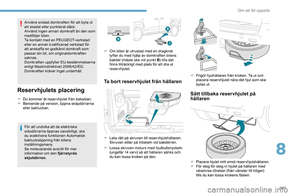 Peugeot Expert 2019 Ägarmanual (in Swedish) 207
Använd endast domkraften för att byta ut
ett skadat eller punkterat däck.
Använd ingen annan domkraft än den som
medföljer bilen.
Ta kontakt med en PEUGEOT-verkstad
eller en annan kvalifi Peugeot Expert 2019 Ägarmanual (in Swedish) 207
Använd endast domkraften för att byta ut
ett skadat eller punkterat däck.
Använd ingen annan domkraft än den som
medföljer bilen.
Ta kontakt med en PEUGEOT-verkstad
eller en annan kvalifi