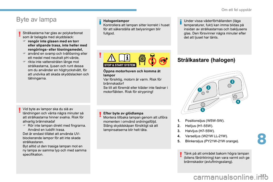Peugeot Expert 2019 Ägarmanual (in Swedish) 211
Byte av lampa
Strålkastarna har glas av polykarbonat
som är belagda med skyddslack:
F
r
engör inte glasen med en torr
eller slipande trasa, inte heller med
rengörings- eller lösningsmede Peugeot Expert 2019 Ägarmanual (in Swedish) 211
Byte av lampa
Strålkastarna har glas av polykarbonat
som är belagda med skyddslack:
F
r
engör inte glasen med en torr
eller slipande trasa, inte heller med
rengörings- eller lösningsmede