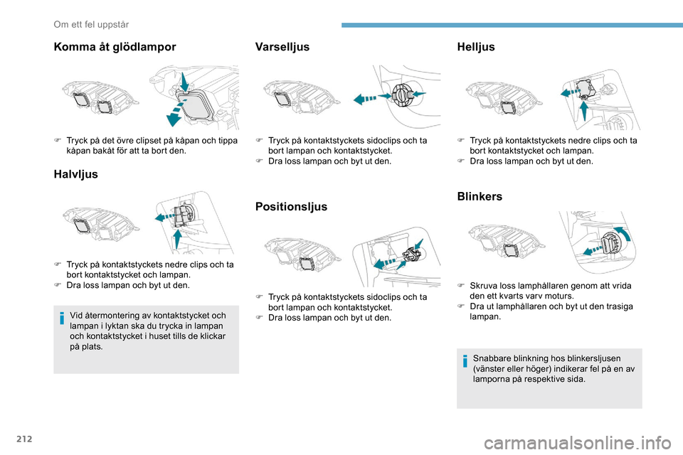 Peugeot Expert 2019 Ägarmanual (in Swedish) 212
Komma åt glödlampor
Halvljus
Vid återmontering av kontaktstycket och
lampan i lyktan ska du trycka in lampan
och kontaktstycket i huset tills de klickar
på plats.
Varselljus
PositionsljusHe Peugeot Expert 2019 Ägarmanual (in Swedish) 212
Komma åt glödlampor
Halvljus
Vid återmontering av kontaktstycket och
lampan i lyktan ska du trycka in lampan
och kontaktstycket i huset tills de klickar
på plats.
Varselljus
PositionsljusHe