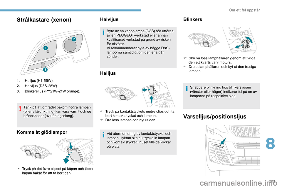 Peugeot Expert 2019 Ägarmanual (in Swedish) 213
Strålkastare (xenon)
1.Helljus (H1-55W).
2. Halvljus (D8S-25W).
3. Blinkersljus (PY21W-21W orange).
Tänk på att området bakom högra lampan
(bilens färdriktning) kan vara varmt och ge
brän Peugeot Expert 2019 Ägarmanual (in Swedish) 213
Strålkastare (xenon)
1.Helljus (H1-55W).
2. Halvljus (D8S-25W).
3. Blinkersljus (PY21W-21W orange).
Tänk på att området bakom högra lampan
(bilens färdriktning) kan vara varmt och ge
brän