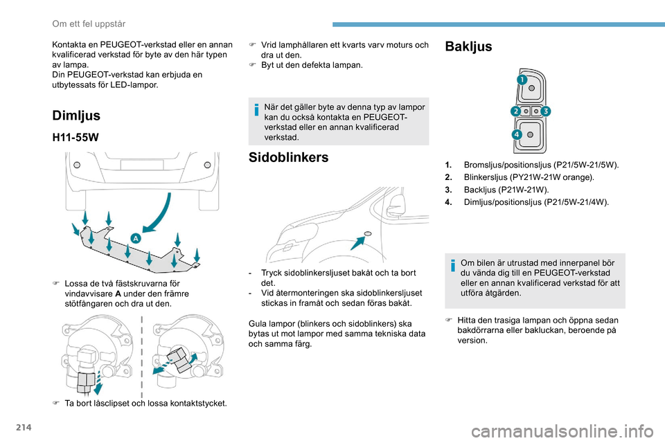 Peugeot Expert 2019 Ägarmanual (in Swedish) 214
Kontakta en PEUGEOT-verkstad eller en annan
kvalificerad verkstad för byte av den här typen
av lampa.
Din PEUGEOT-verkstad kan erbjuda en
utbytessats för LED-lampor.
Dimljus
H11- 5 5 W
F Los Peugeot Expert 2019 Ägarmanual (in Swedish) 214
Kontakta en PEUGEOT-verkstad eller en annan
kvalificerad verkstad för byte av den här typen
av lampa.
Din PEUGEOT-verkstad kan erbjuda en
utbytessats för LED-lampor.
Dimljus
H11- 5 5 W
F Los