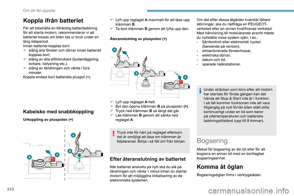 Peugeot Expert 2019  Ägarmanual (in Swedish) 222
Koppla ifrån batteriet
För att bibehålla en tillräcklig batteriladdning 
för att starta motorn, rekommenderar vi att 
batteriet lossas om bilen tas ur bruk under en 
lång tidsperiod.
Innan b