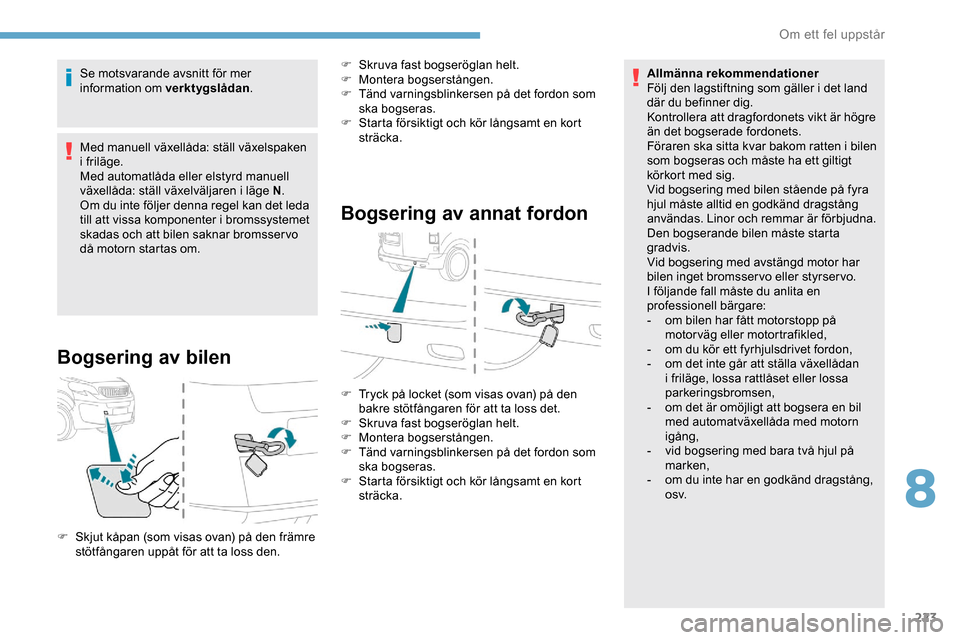 Peugeot Expert 2019  Ägarmanual (in Swedish) 223
Se motsvarande avsnitt för mer 
information om verktygslådan.
Med manuell växellåda: ställ växelspaken 
i friläge.
Med automatlåda eller elstyrd manuell 
växellåda: ställ växelväljare