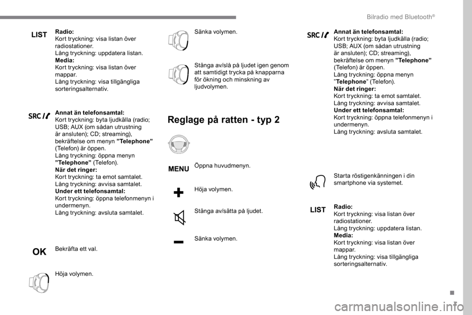 Peugeot Expert 2019  Ägarmanual (in Swedish) 3
Radio:
Kort tryckning: visa listan över 
radiostationer.
Lång tryckning: uppdatera listan.
Media:
Kort tryckning: visa listan över 
mappar.
Lång tryckning: visa tillgängliga 
sorteringsalternat