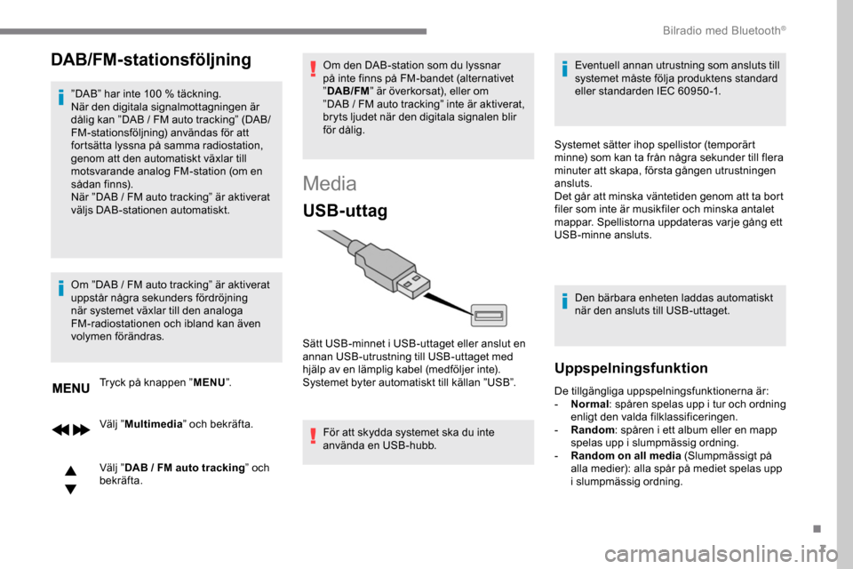 Peugeot Expert 2019 Ägarmanual (in Swedish) 7
DAB/FM-stationsföljning
”DAB” har inte 100 % täckning.
När den digitala signalmottagningen är
dålig kan ”DAB / FM auto tracking” (DAB/
FM-stationsföljning) användas för att
fort Peugeot Expert 2019 Ägarmanual (in Swedish) 7
DAB/FM-stationsföljning
”DAB” har inte 100 % täckning.
När den digitala signalmottagningen är
dålig kan ”DAB / FM auto tracking” (DAB/
FM-stationsföljning) användas för att
fort