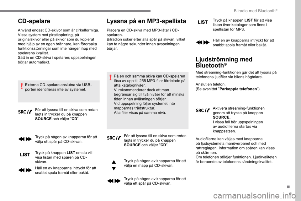 Peugeot Expert 2019 Ägarmanual (in Swedish) 9
CD-spelare
Använd endast CD-skivor som är cirkelformiga.
Vissa system mot piratkopiering, på
originalskivor eller på skivor som du kopierat
med hjälp av en egen brännare, kan förorsaka
fun Peugeot Expert 2019 Ägarmanual (in Swedish) 9
CD-spelare
Använd endast CD-skivor som är cirkelformiga.
Vissa system mot piratkopiering, på
originalskivor eller på skivor som du kopierat
med hjälp av en egen brännare, kan förorsaka
fun