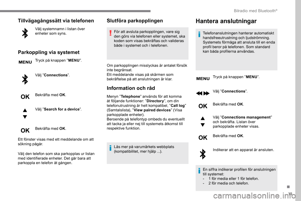 Peugeot Expert 2019 Ägarmanual (in Swedish) 11
Tillvägagångssätt via telefonen
Välj systemnamn i listan över
enheter som syns.
Parkoppling via systemet
Tryck på knappen ”MENU”.
Välj ” Connections ”.
Bekräfta med OK.
Välj ” S Peugeot Expert 2019 Ägarmanual (in Swedish) 11
Tillvägagångssätt via telefonen
Välj systemnamn i listan över
enheter som syns.
Parkoppling via systemet
Tryck på knappen ”MENU”.
Välj ” Connections ”.
Bekräfta med OK.
Välj ” S