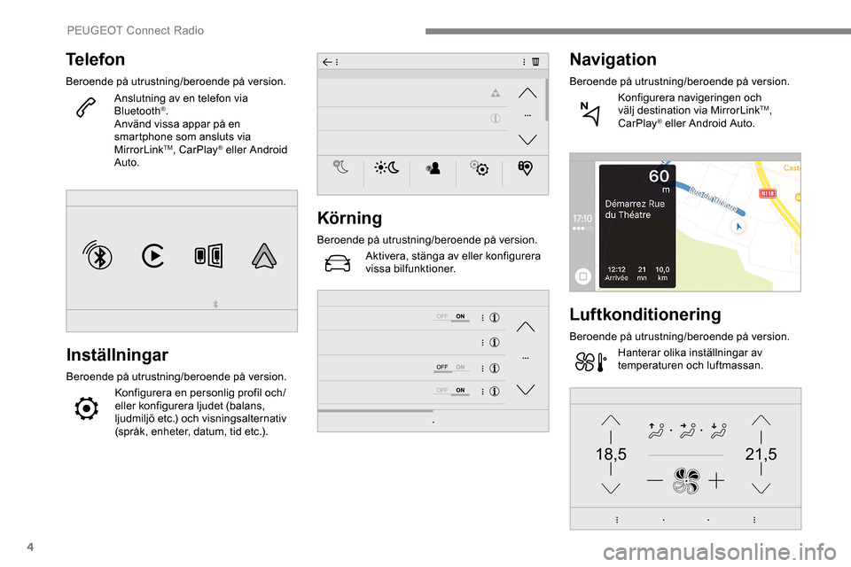 Peugeot Expert 2019  Ägarmanual (in Swedish) 4
21,518,5
Telefon
Beroende på utrustning/beroende på version.Anslutning av en telefon via 
Bluetooth
®.
Använd vissa appar på en 
smartphone som ansluts via 
MirrorLink
TM, CarPlay® eller Andro