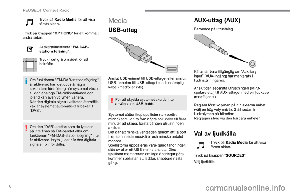 Peugeot Expert 2019  Ägarmanual (in Swedish) 8
Tryck på Radio Media för att visa 
första sidan.
Tryck på knappen " OPTIONS" för att komma till 
andra sidan.
Aktivera/inaktivera " FM- DAB-
stationsföljning ".
Tryck i det grå området för 