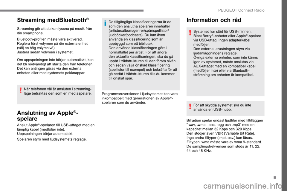 Peugeot Expert 2019 Ägarmanual (in Swedish) 9
Streaming medBluetooth®
Streaming gör att du kan lyssna på musik från
din smartphone.
Bluetooth-profilen måste vara aktiverad.
Reglera först volymen på din externa enhet
(välj en hög vol Peugeot Expert 2019 Ägarmanual (in Swedish) 9
Streaming medBluetooth®
Streaming gör att du kan lyssna på musik från
din smartphone.
Bluetooth-profilen måste vara aktiverad.
Reglera först volymen på din externa enhet
(välj en hög vol